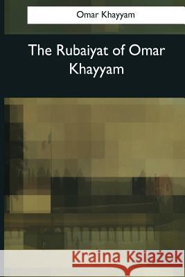 The Rubaiyat of Omar Khayyam Omar Khayyam Edward Fitzgerald 9781545068946 Createspace Independent Publishing Platform