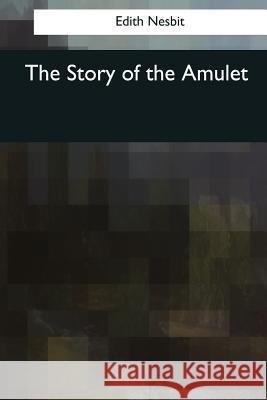 The Story of the Amulet Edith Nesbit 9781545069851 Createspace Independent Publishing Platform