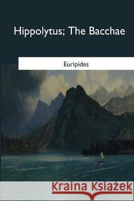 Hippolytus: The Bacchae Euripides 9781545070109