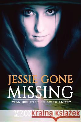 jessie gone missing: Will She Ever Be Found Alive? Lungu, Mzondi Lungu 9781545070505 Createspace Independent Publishing Platform