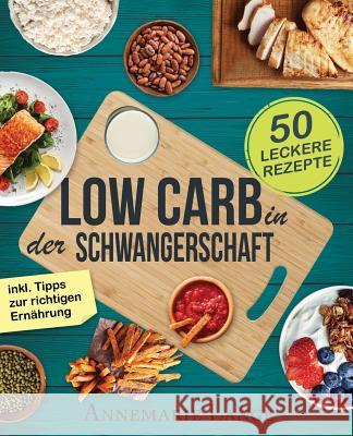 Low Carb in der Schwangerschaft: Das Kochbuch mit 50 gesunden und leckeren Rezepten Lange, Annemarie 9781545070871