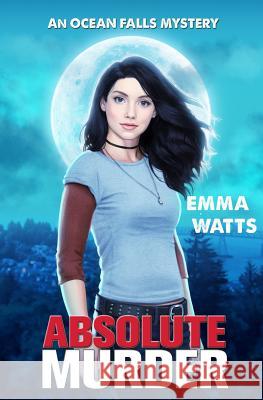 Absolute Murder: An Ocean Falls Mystery Emma Watts 9781545073421 Createspace Independent Publishing Platform