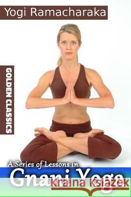 A Series of Lessons in Gnani Yoga Yogi Ramacharaka Success Oceo 9781545073902 Createspace Independent Publishing Platform