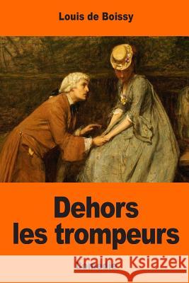 Dehors les trompeurs: Ou L'Homme Du Jour De Boissy, Louis 9781545074268