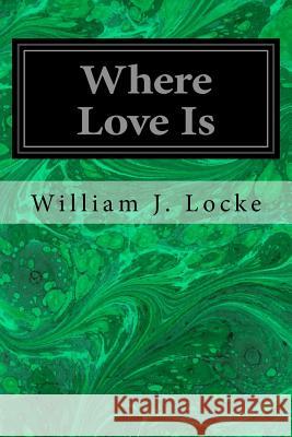 Where Love Is William J. Locke 9781545075814 Createspace Independent Publishing Platform