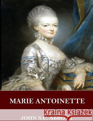 Marie Antoinette John S. C. Abbott 9781545076910 Createspace Independent Publishing Platform