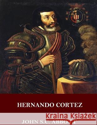 Hernando Cortez John S. C. Abbott 9781545076996 Createspace Independent Publishing Platform