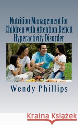 Nutrition Management for Children with ADHD Wendy Phillips 9781545077726