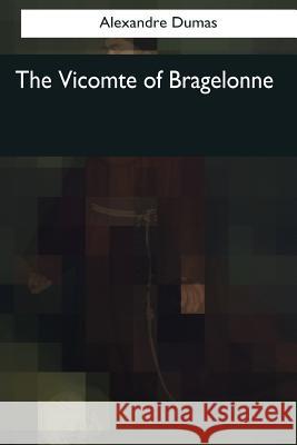 The Vicomte of Bragelonne Dumas Alexandre                          Robert Singleton Garnett 9781545077924