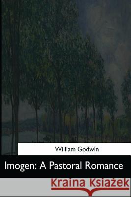 Imogen: A Pastoral Romance William Godwin 9781545078044 Createspace Independent Publishing Platform