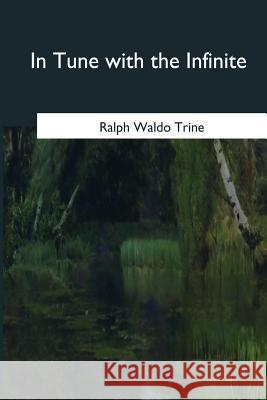 In Tune with the Infinite Ralph Waldo Trine 9781545078334 Createspace Independent Publishing Platform