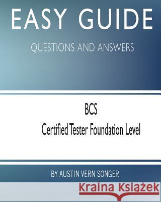 Easy Guide: BCS Certified Tester Foundation Level: Questions and Answers Austin Vern Songer 9781545078662 Createspace Independent Publishing Platform