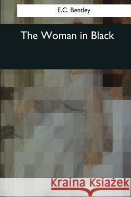 The Woman in Black E. C. Bentley 9781545078952 Createspace Independent Publishing Platform