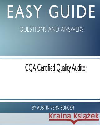 Easy Guide: CQA Certified Quality Auditor: Questions and Answers Songer, Austin Vern 9781545079195 Createspace Independent Publishing Platform