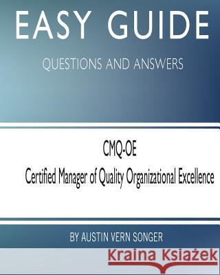 Easy Guide: CMQ-OE Certified Manager of Quality Organizational Excellence: Questions and Answers Songer, Austin Vern 9781545079201