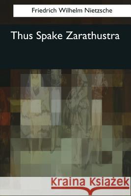 Thus Spake Zarathustra Friedrich Wilhelm Nietzsche 9781545080368 Createspace Independent Publishing Platform
