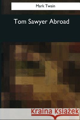 Tom Sawyer Abroad Twain Mark 9781545081013 Createspace Independent Publishing Platform