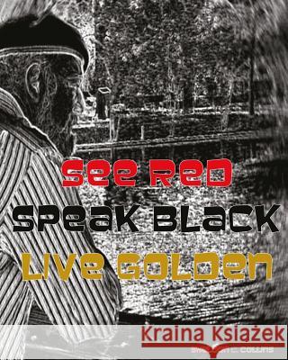 See Red. Speak Black. Live Golden. Mr Sheldon C. Collins 9781545081532