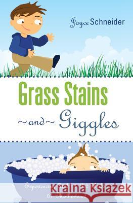 Grass Stains and Giggles: Experiencing God in the Midst of Motherhood Joyce Schneider 9781545081945