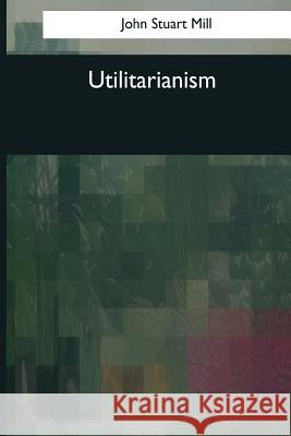 Utilitarianism John Stuart Mill 9781545082119