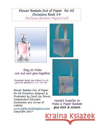 Flower Baskets Out of Paper for All Occasions Book 14: Perfume Basket PaperCraft Brunk, Carolc Lee 9781545082300 Createspace Independent Publishing Platform