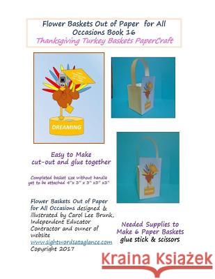 Flower Baskets Out of Paper for All Occasions Book 16: Thanksgiving Turkey Pilgrim Basket PaperCraft Brunk, Carol Lee 9781545082621