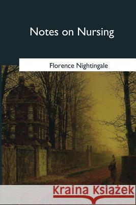 Notes on Nursing Florence Nightingale 9781545082676 Createspace Independent Publishing Platform
