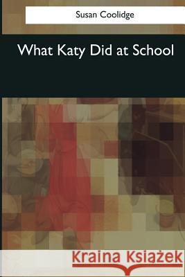 What Katy Did at School Susan Coolidge 9781545082744 Createspace Independent Publishing Platform