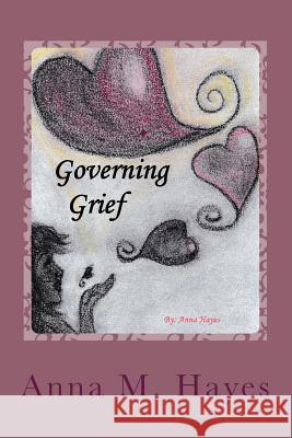 Governing Grief: A Guide To Establishing New Life, Beyond Loss Hayes, Anna M. 9781545082898