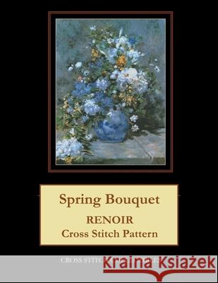 Spring Bouquet: Renoir cross stitch pattern George, Kathleen 9781545083314 Createspace Independent Publishing Platform