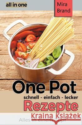 One Pot Rezepte - Schnell Einfach Lecker: All in One - Alles in Einem Topf Mira Brand 9781545083819 Createspace Independent Publishing Platform