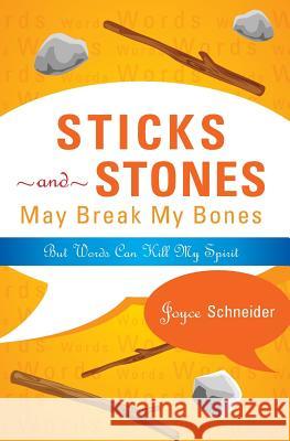 Sticks and Stones May Break My Bones: But Words Can Kill My Spirit Joyce Schneider 9781545084366