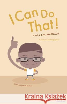 I Can Do That: A Book on Self-Regulation Kayla J. W. Marnach 9781545085776 Createspace Independent Publishing Platform