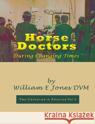 Horse Doctors: During Changing Times Dr William E. Jones 9781545086087 Createspace Independent Publishing Platform