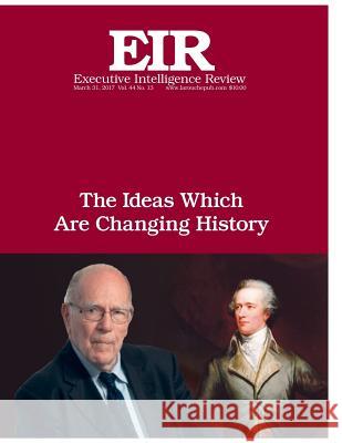 The Ideas Which Are Changing History: Executive Intelligence Review; Volume 44, Issue 13 Lyndon H. Larouch 9781545086124 Createspace Independent Publishing Platform