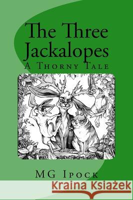 The Three Jackalopes: A Thorny Tale M. G. Ipock 9781545086711 Createspace Independent Publishing Platform