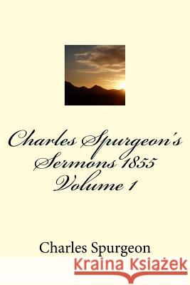 Charles Spurgeon's Sermons 1855 Volume 1 Charles H. Spurgeon David Nelson 9781545089842 Createspace Independent Publishing Platform