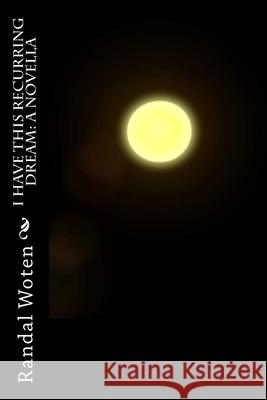 I Have This Recurring Dream: A Novella Randal W. Woten 9781545090923 Createspace Independent Publishing Platform