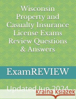 Wisconsin Property and Casualty Insurance License Exams Review Questions & Answers Mike Yu Examreview 9781545091715 Createspace Independent Publishing Platform