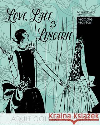 Love, Lace and Lingerie Adult Coloring Book Maddie Mayfair 9781545092149 Createspace Independent Publishing Platform