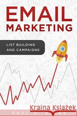 Email Marketing: List Building And Campaigns Paul D Kings 9781545092576 Createspace Independent Publishing Platform