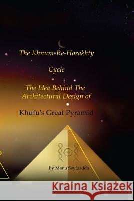 The Khnum-Re-Horakhty Cycle: : The Idea behind the Architectural Design of Khufu's Great Pyramid Adomaitis, Anthony 9781545093214 Createspace Independent Publishing Platform
