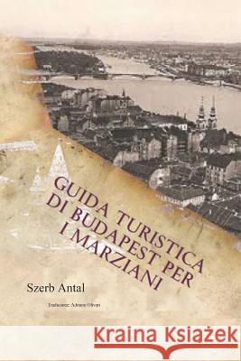 Guida Turistica di Budapest per i Marziani Olivari, Adriano 9781545094921 Createspace Independent Publishing Platform