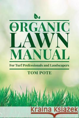 The Organic Lawn Manual For Turf Professionals and Landscapers Pote, Tom 9781545097960 Createspace Independent Publishing Platform