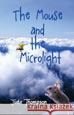 The Mouse and the Microlight Jude Thompson Jude Thompson 9781545098622 Createspace Independent Publishing Platform