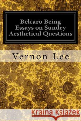 Belcaro Being Essays on Sundry Aesthetical Questions Vernon Lee 9781545099056 Createspace Independent Publishing Platform