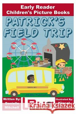 Patrick's Field Trip - Early Reader - Children's Picture Books Danielle Mitchell John Davidson Kissel Cablayda 9781545099094