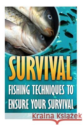 Survival: Fishing Techniques To Ensure Your Survival Glover, James 9781545099223