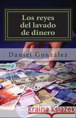 Los Reyes del Lavado de Dinero Daniel Gonzalez 9781545099889