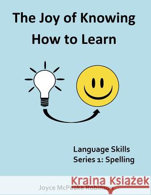 The Joy of Knowing How to Learn: Language Skills Series 1: Spelling Dr Joyce McPeake Robinson 9781545100196